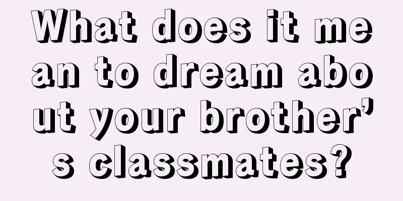 What does it mean to dream about your brother’s classmates?