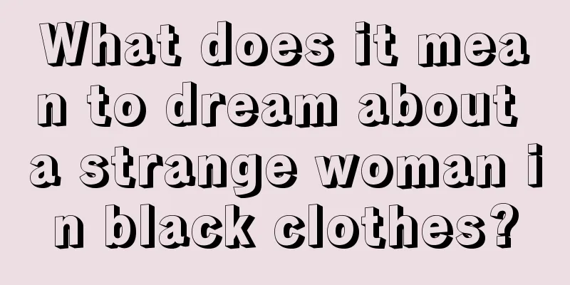 What does it mean to dream about a strange woman in black clothes?