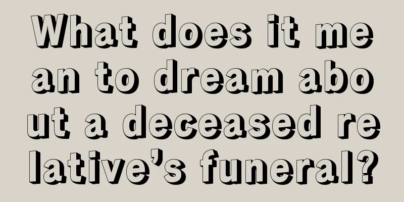 What does it mean to dream about a deceased relative’s funeral?