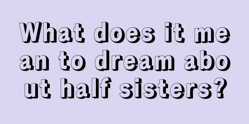 What does it mean to dream about half sisters?