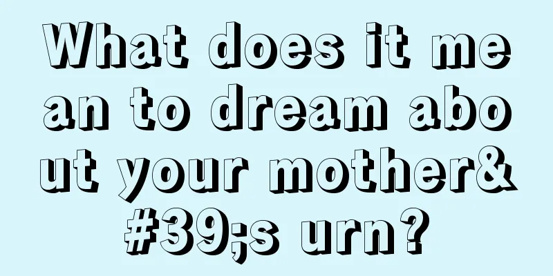 What does it mean to dream about your mother's urn?