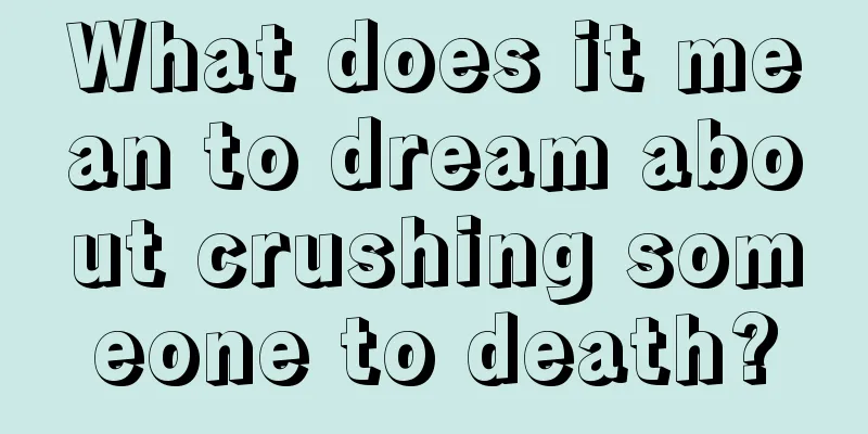 What does it mean to dream about crushing someone to death?