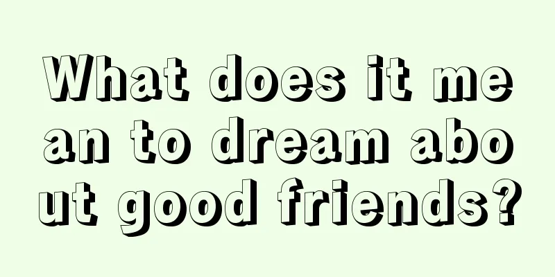 What does it mean to dream about good friends?