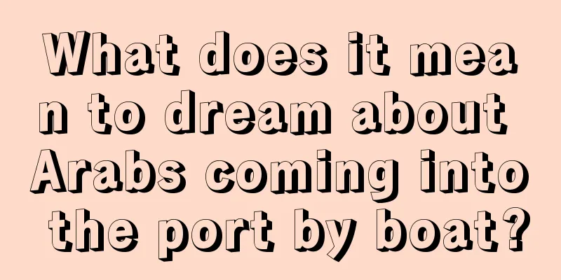 What does it mean to dream about Arabs coming into the port by boat?