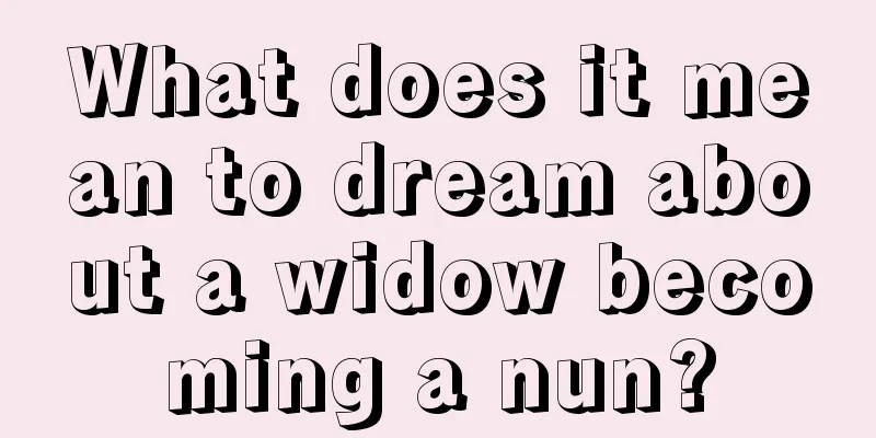 What does it mean to dream about a widow becoming a nun?