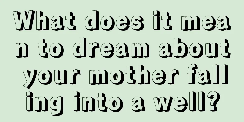 What does it mean to dream about your mother falling into a well?