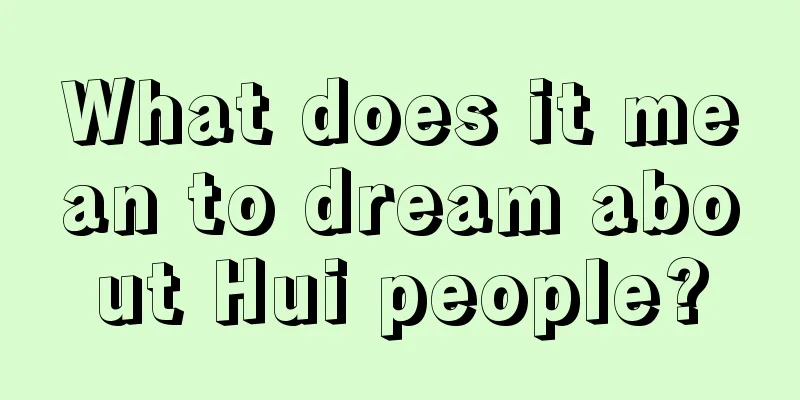 What does it mean to dream about Hui people?