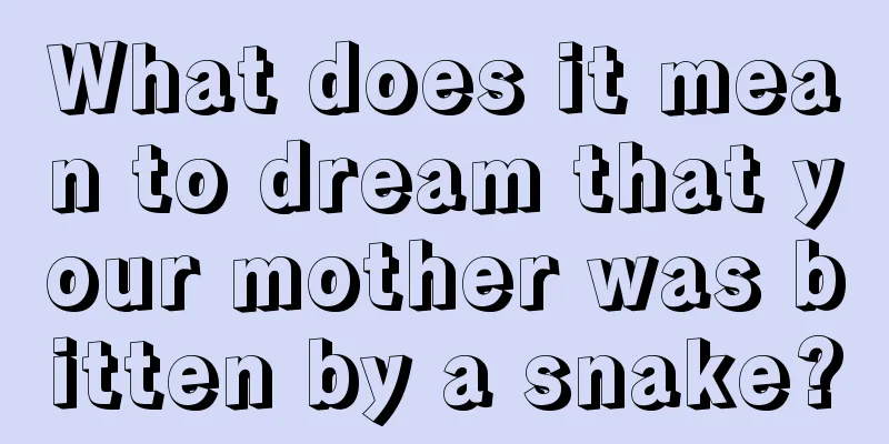 What does it mean to dream that your mother was bitten by a snake?