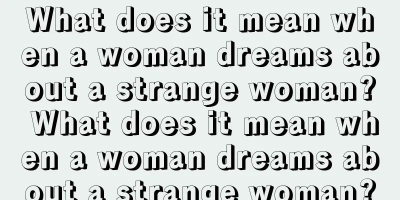 What does it mean when a woman dreams about a strange woman? What does it mean when a woman dreams about a strange woman?