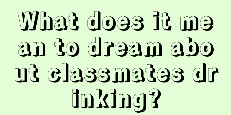 What does it mean to dream about classmates drinking?