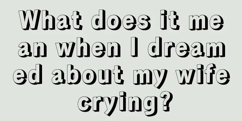 What does it mean when I dreamed about my wife crying?