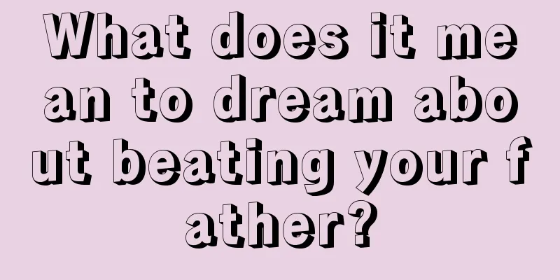 What does it mean to dream about beating your father?