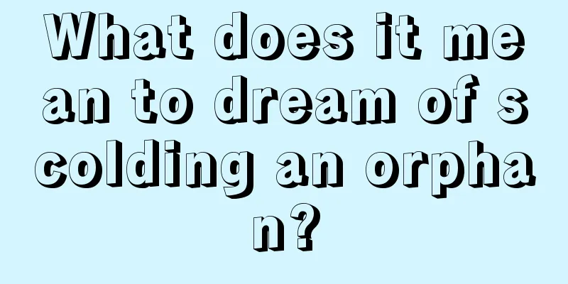 What does it mean to dream of scolding an orphan?