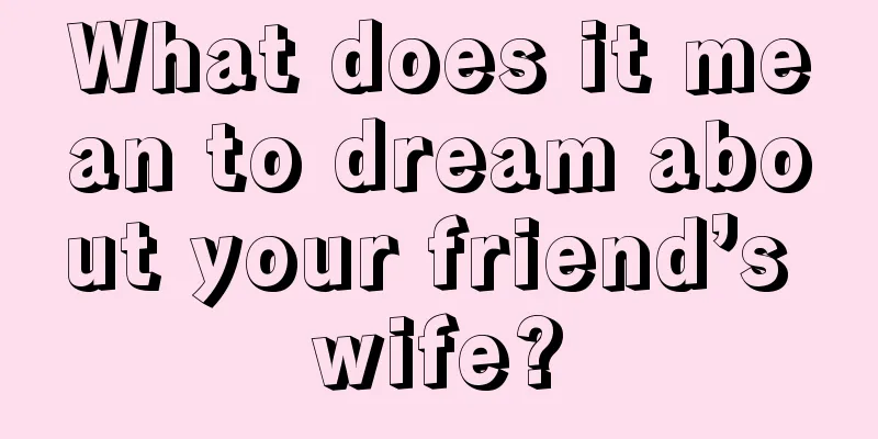 What does it mean to dream about your friend’s wife?