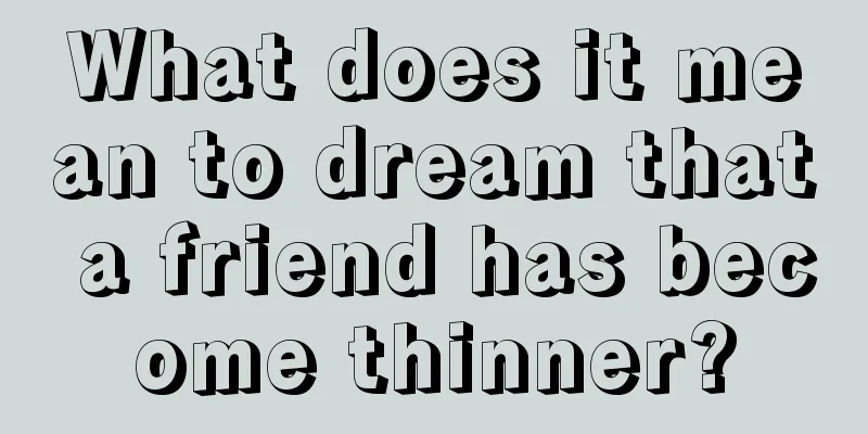 What does it mean to dream that a friend has become thinner?