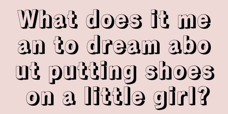 What does it mean to dream about putting shoes on a little girl?