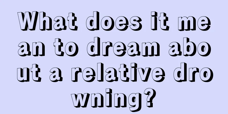 What does it mean to dream about a relative drowning?