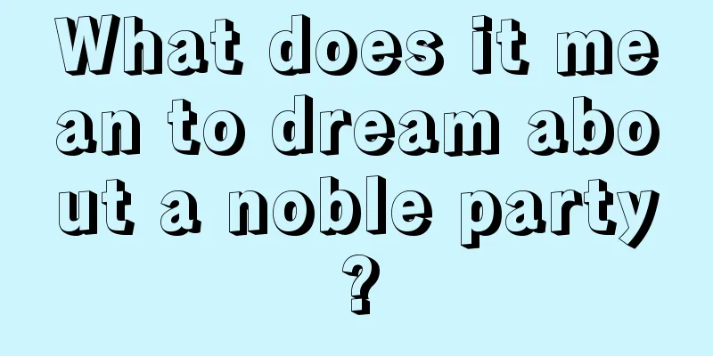 What does it mean to dream about a noble party?