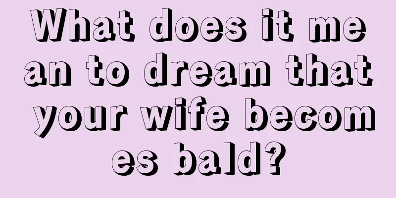 What does it mean to dream that your wife becomes bald?