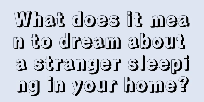 What does it mean to dream about a stranger sleeping in your home?