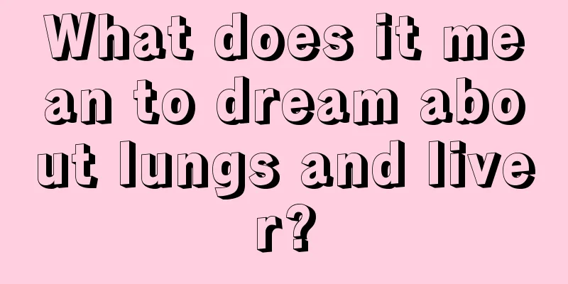 What does it mean to dream about lungs and liver?