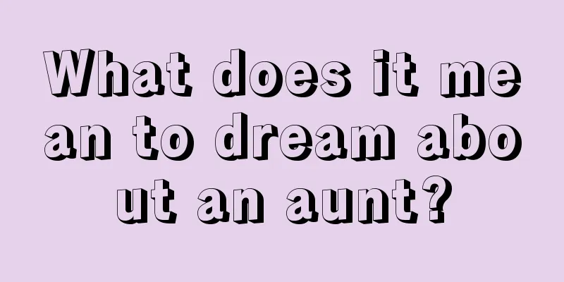 What does it mean to dream about an aunt?