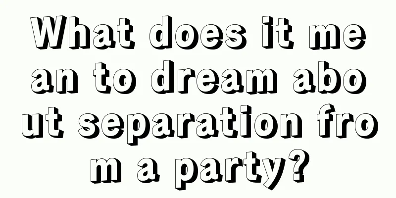 What does it mean to dream about separation from a party?