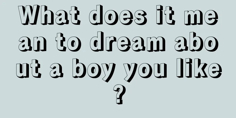 What does it mean to dream about a boy you like?