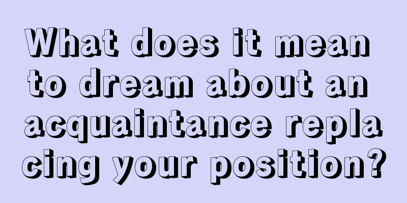 What does it mean to dream about an acquaintance replacing your position?