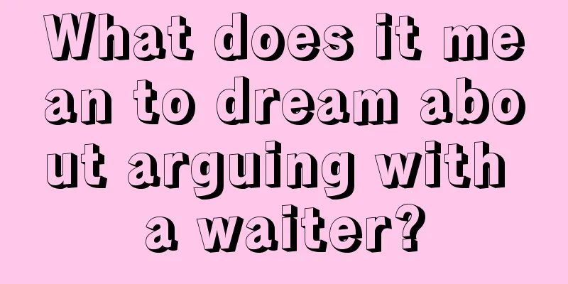 What does it mean to dream about arguing with a waiter?