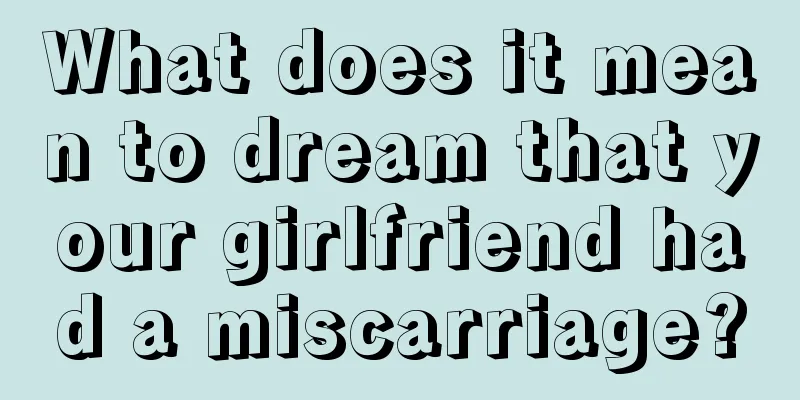 What does it mean to dream that your girlfriend had a miscarriage?