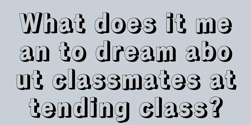 What does it mean to dream about classmates attending class?