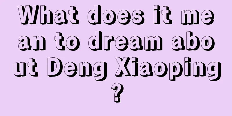 What does it mean to dream about Deng Xiaoping?