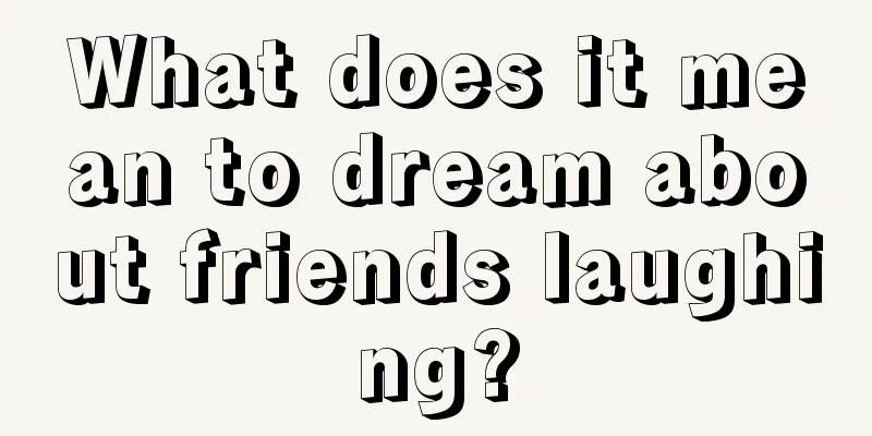 What does it mean to dream about friends laughing?