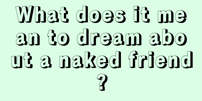 What does it mean to dream about a naked friend?