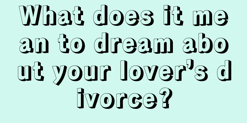 What does it mean to dream about your lover’s divorce?