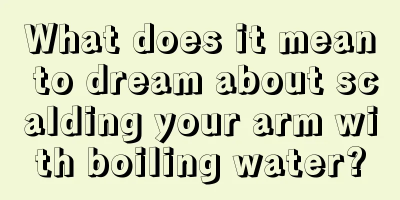 What does it mean to dream about scalding your arm with boiling water?