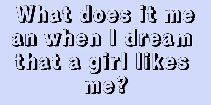 What does it mean when I dream that a girl likes me?