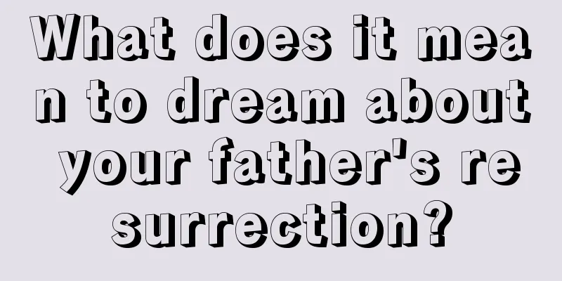 What does it mean to dream about your father's resurrection?