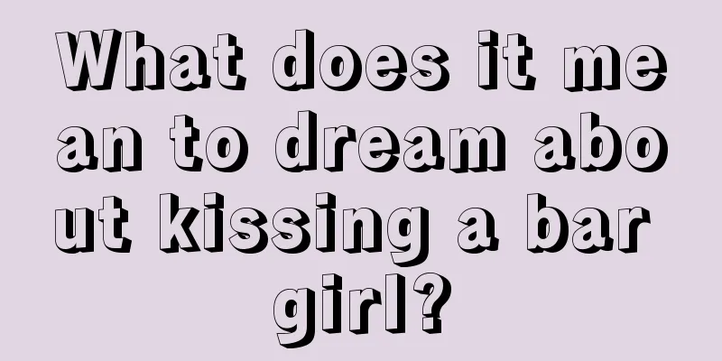 What does it mean to dream about kissing a bar girl?