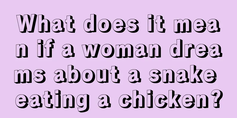 What does it mean if a woman dreams about a snake eating a chicken?