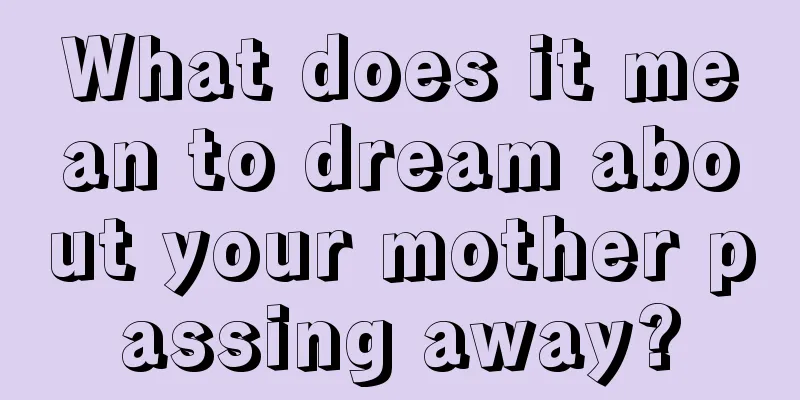 What does it mean to dream about your mother passing away?