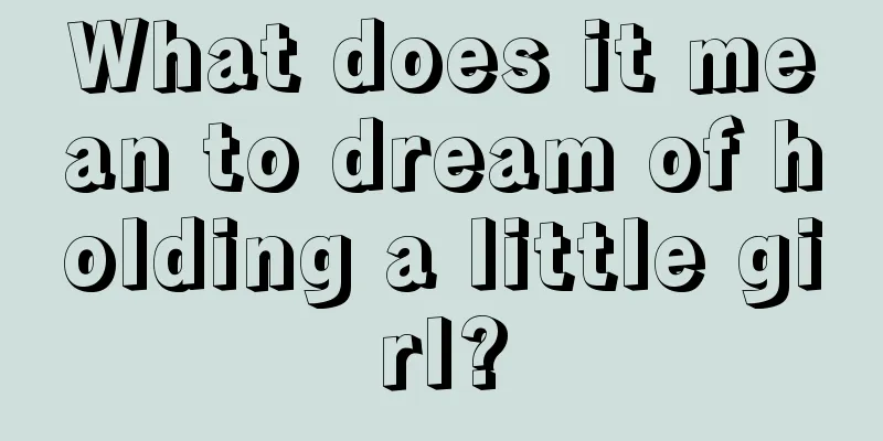 What does it mean to dream of holding a little girl?