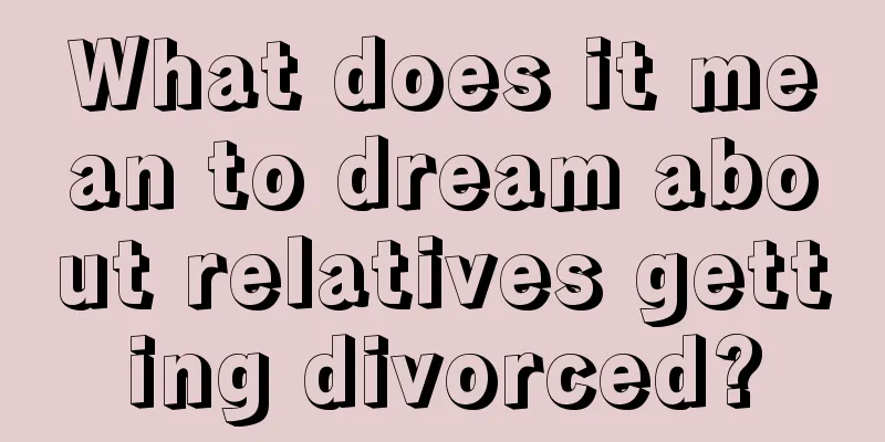 What does it mean to dream about relatives getting divorced?