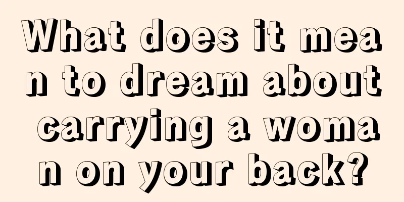 What does it mean to dream about carrying a woman on your back?