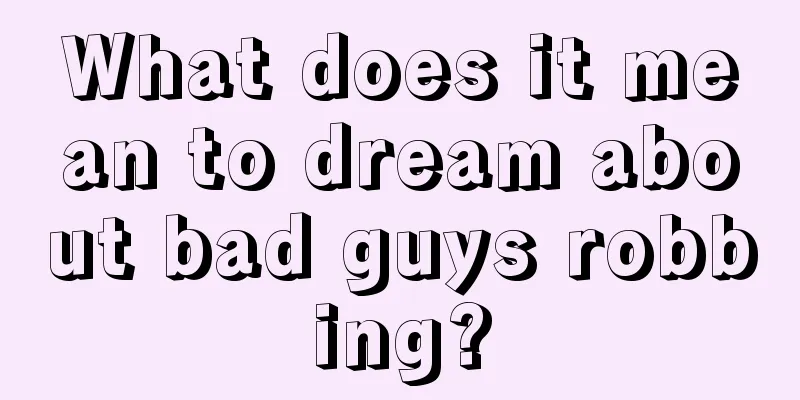 What does it mean to dream about bad guys robbing?