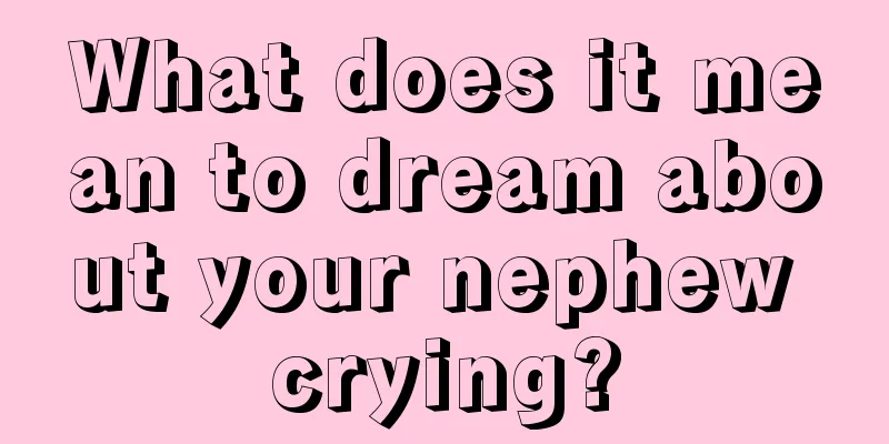 What does it mean to dream about your nephew crying?