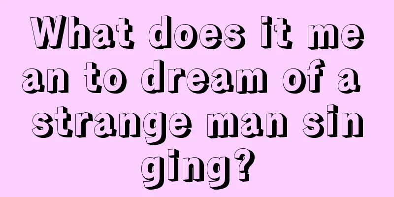 What does it mean to dream of a strange man singing?