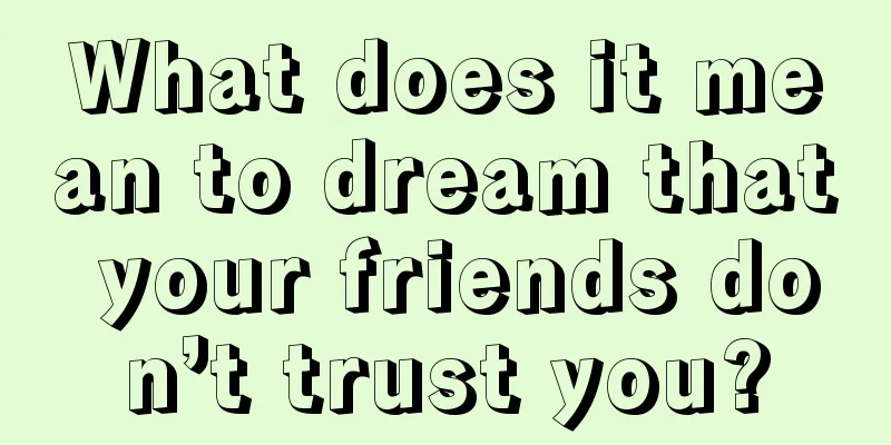 What does it mean to dream that your friends don’t trust you?