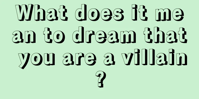 What does it mean to dream that you are a villain?